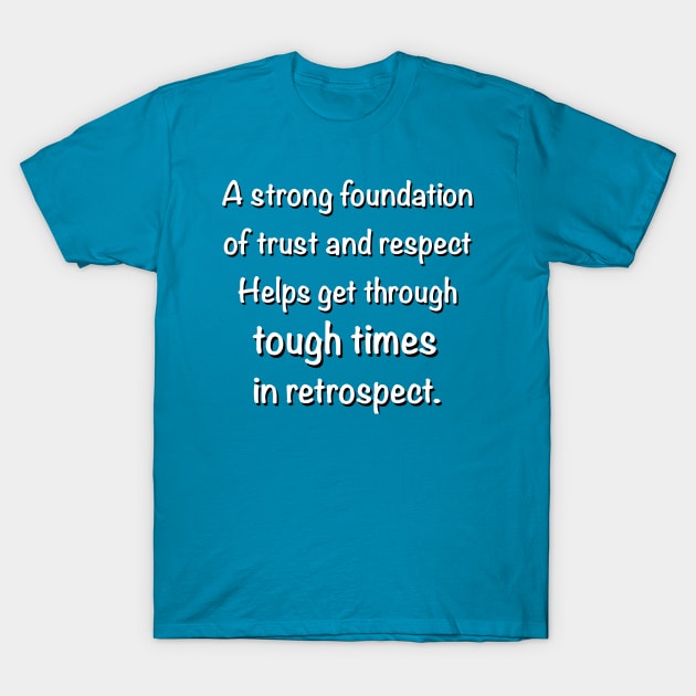 A Strong Foundation of Trust and Respect T-Shirt by Glenn’s Credible Designs